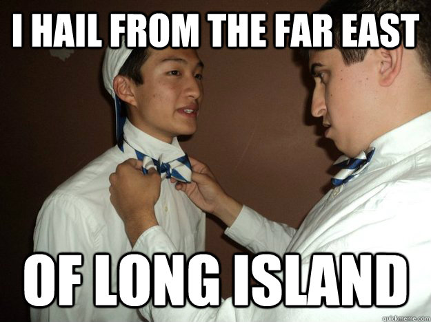 I hail from the far east of long island  