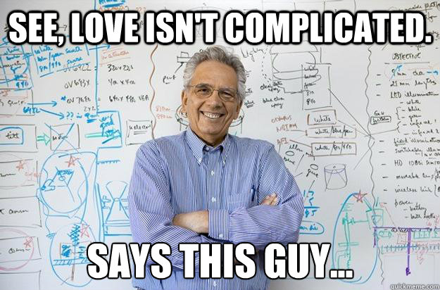 See, love isn't complicated. Says this guy...  Engineering Professor