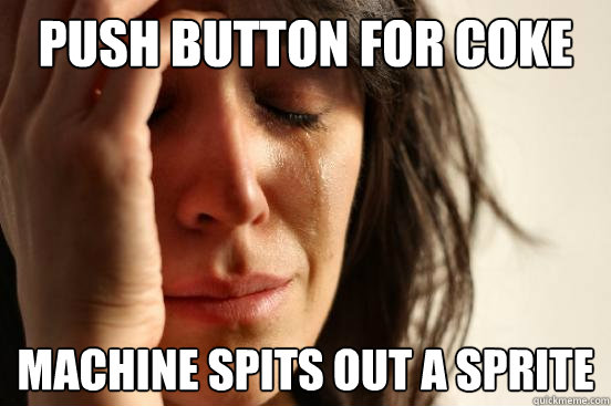 Push button for coke machine spits out a sprite  First World Problems