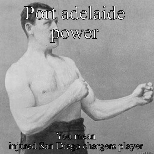 PORT ADELAIDE POWER YOU MEAN INJURED SAN DIEGO CHARGERS PLAYER overly manly man