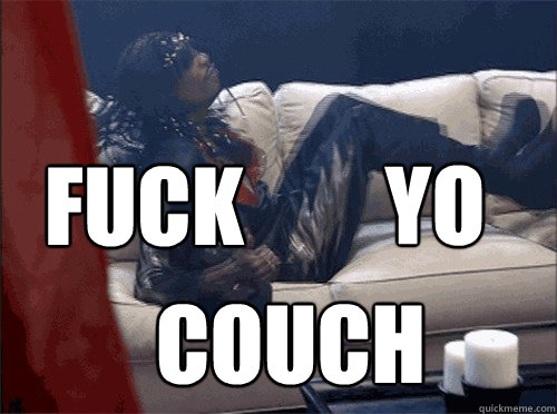 Fuck yo couch  