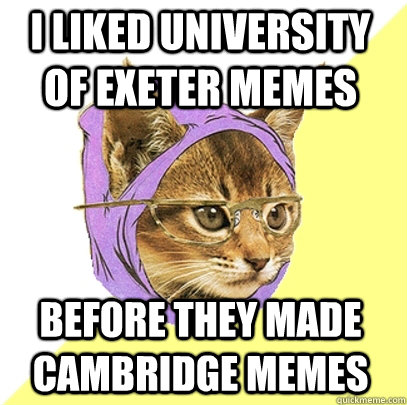 I liked university of exeter memes before they made cambridge memes  Hipster Kitty