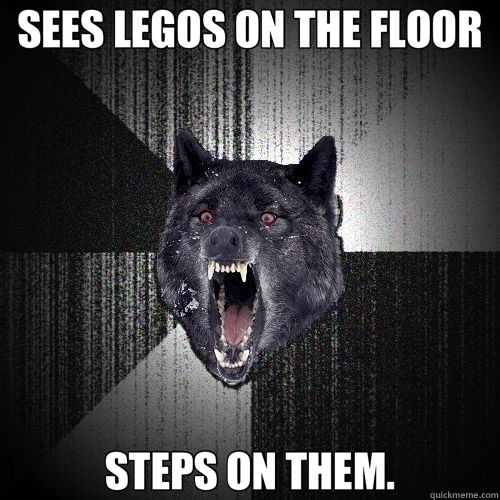 SEES LEGOS ON THE FLOOR STEPS ON THEM.  Insanity Wolf