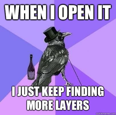 When I open it I just keep finding more layers  Rich Raven