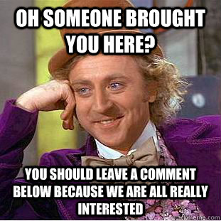 oh someone brought you here? you should leave a comment below because we are all really interested   Creepy Wonka