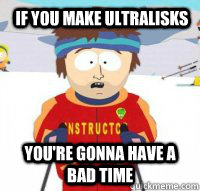 If you make Ultralisks You're gonna have a bad time  Aspen Ski Instructor