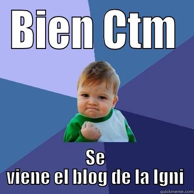 BIEN CTM SE VIENE EL BLOG DE LA IGNI Success Kid