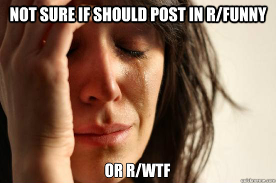 Not sure if should post in r/funny or r/wtf  First World Problems