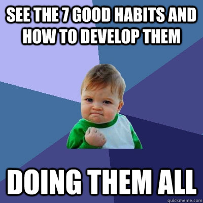 see the 7 good habits and how to develop them doing them all - see the 7 good habits and how to develop them doing them all  Success Kid