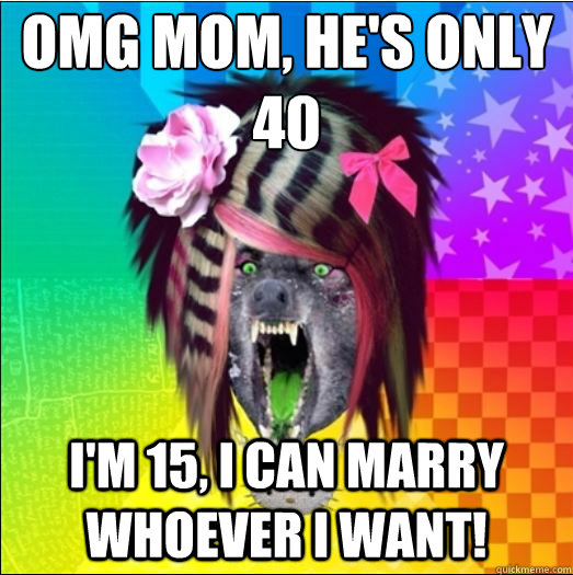 OMG MOM, he's only 40 I'm 15, I can marry whoever I want! - OMG MOM, he's only 40 I'm 15, I can marry whoever I want!  Scene Wolf
