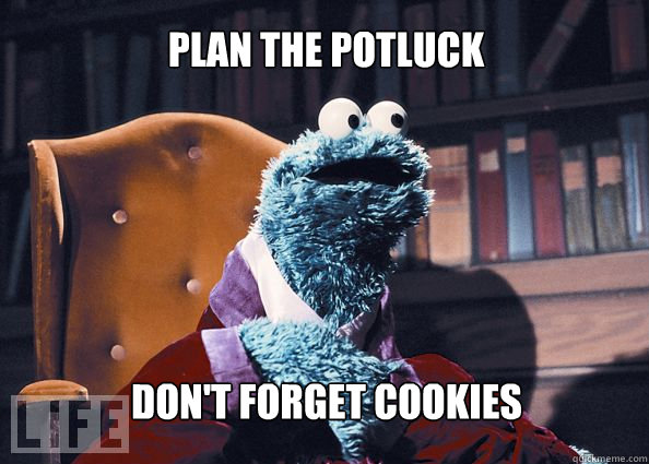plan the potluck don't forget cookies  Cookieman