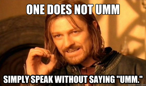 one does not umm Simply speak without saying 