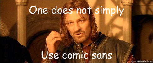 One does not simply Use comic sans  One Does Not Simply