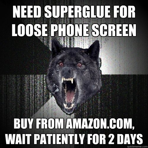 Need superglue for loose phone screen buy from Amazon.com, wait patiently for 2 days  Insanity Wolf