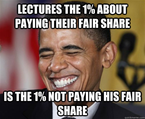 Lectures the 1% about paying their fair share Is the 1% not paying his fair share  Scumbag Obama