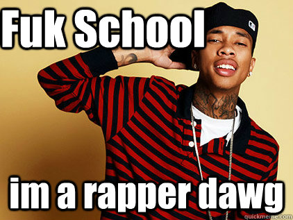 Fuk School  im a rapper dawg  