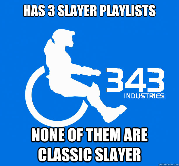 Has 3 slayer playlists  None of them are classic slayer  343 Logic