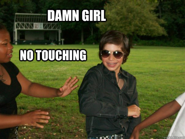 Damn Girl No touching  
