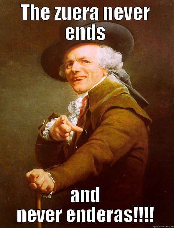 THE ZUERA NEVER ENDS AND NEVER ENDERAS!!!! Joseph Ducreux