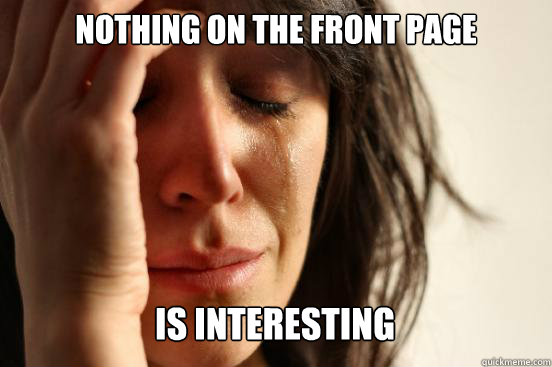 nothing on the front page is interesting Caption 3 goes here  First World Problems