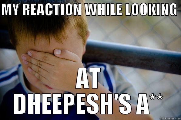MY REACTION WHILE LOOKING  AT DHEEPESH'S A** Confession kid