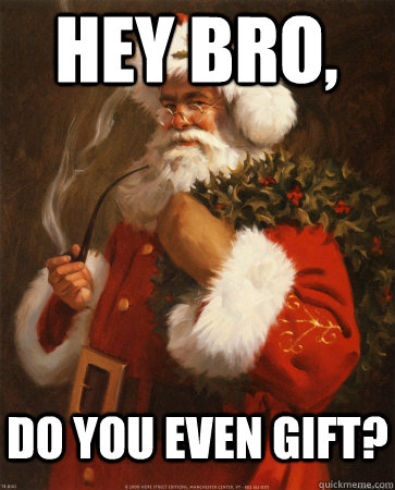 Hey bro, do you even gift?  Socially Indifferent Santa Claus