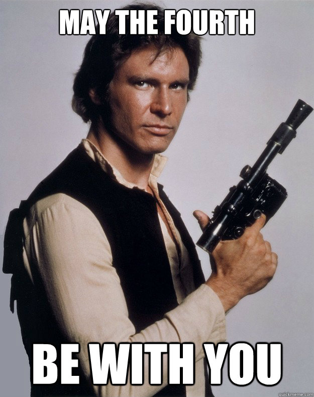 May the fourth Be with you  Han Solo