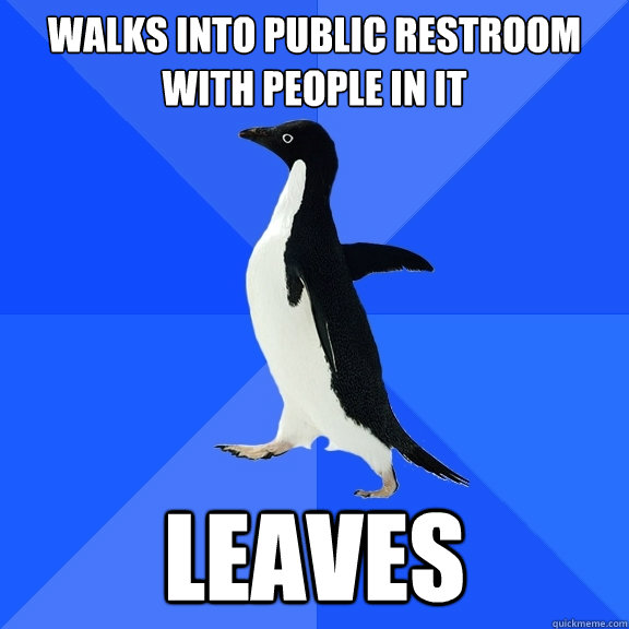 Walks into public restroom with people in it Leaves  Socially Awkward Penguin