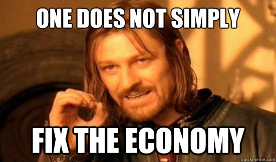 One Does Not Simply Fix the Economy  Boromir