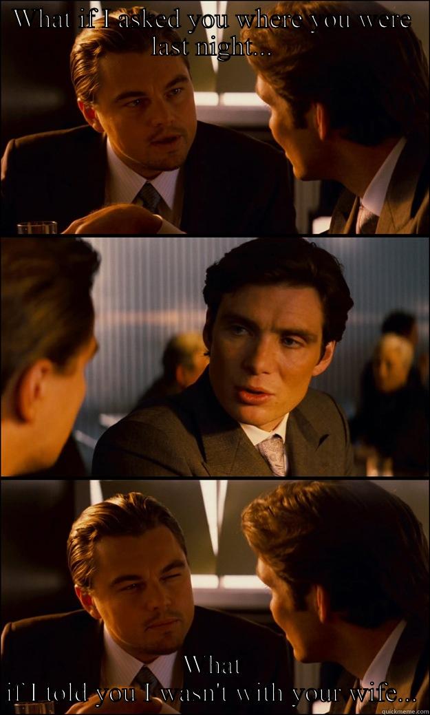 WHAT IF I ASKED YOU WHERE YOU WERE LAST NIGHT... WHAT IF I TOLD YOU I WASN'T WITH YOUR WIFE... Inception