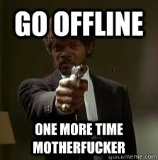 GO OFFLINE One more time MOTHERFUCKER  Pulp Fiction meme