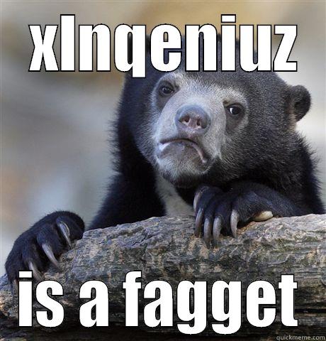  XLNQENIUZ IS A FAGGET Confession Bear