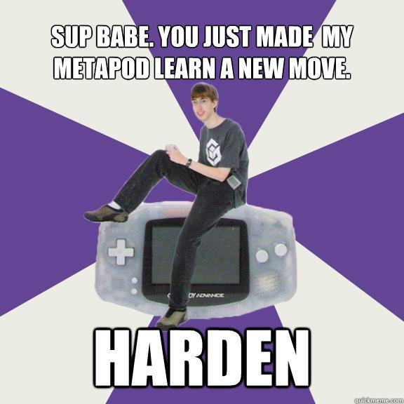 Sup babe. You just made  my metapod learn a new move. Harden  Nintendo Norm