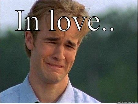 IN LOVE..  1990s Problems