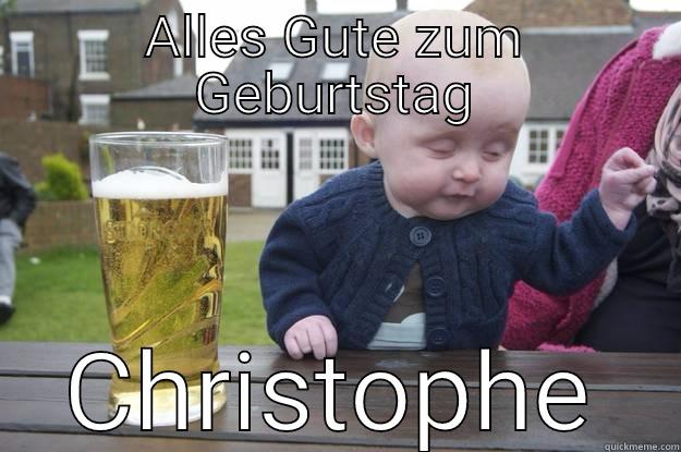 ALLES GUTE ZUM GEBURTSTAG CHRISTOPHE drunk baby