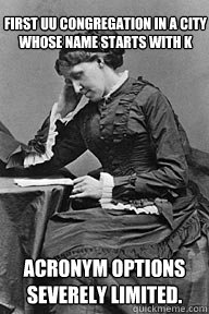 First UU congregation in a city whose name starts with K Acronym options severely limited. - First UU congregation in a city whose name starts with K Acronym options severely limited.  UU Problems