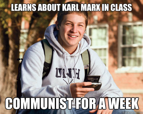 Learns about karl marx in class Communist for a week  College Freshman