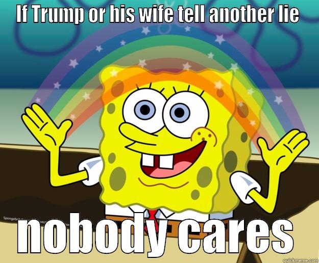 IF TRUMP OR HIS WIFE TELL ANOTHER LIE NOBODY CARES Nobody Cares