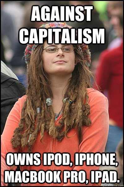Against Capitalism Owns Ipod, Iphone, Macbook Pro, Ipad.   College Liberal