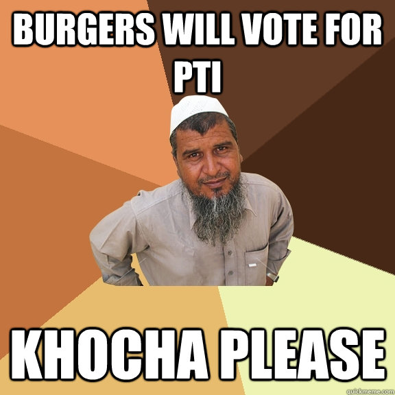 Burgers will vote for pti Khocha Please - Burgers will vote for pti Khocha Please  Ordinary Muslim Man