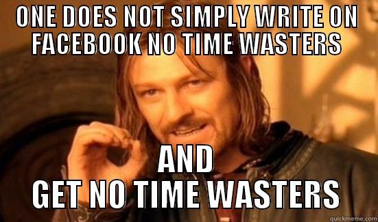 ONE DOES NOT SIMPLY WRITE ON FACEBOOK NO TIME WASTERS AND GET NO TIME WASTERS Boromir