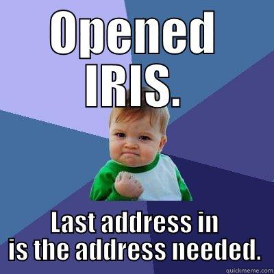 OPENED IRIS. LAST ADDRESS IN IS THE ADDRESS NEEDED. Success Kid