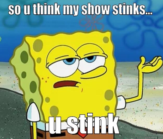 funny memes - SO U THINK MY SHOW STINKS...   U STINK Tough Spongebob