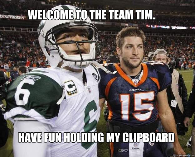 Welcome to the team Tim. Have fun holding my clipboard  Tim tebow and mark sanchez together