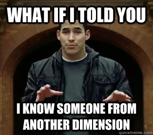 What if I told you i know someone from another dimension  Scumbag Jefferson Bethke