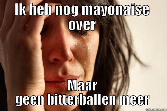 IK HEB NOG MAYONAISE OVER MAAR GEEN BITTERBALLEN MEER First World Problems