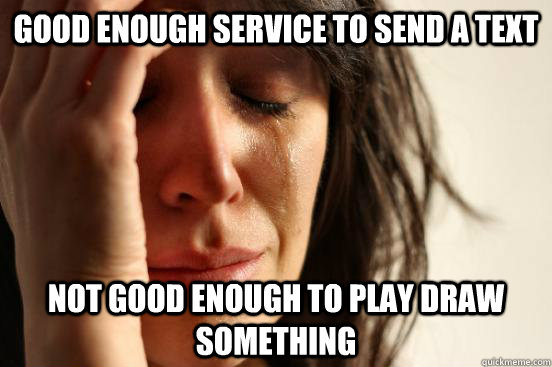 good enough service to send a text  not good enough to play draw something  First World Problems
