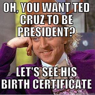 Ted Cruz the Clown - OH, YOU WANT TED CRUZ TO BE PRESIDENT? LET'S SEE HIS BIRTH CERTIFICATE Condescending Wonka