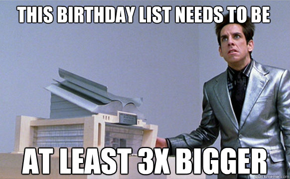 This Birthday list needs to be at least 3x bigger  Zoolander Ants