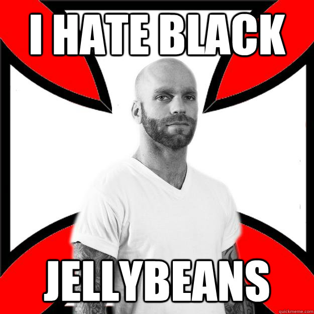 I hate black jellybeans  Skinhead with a Heart of Gold